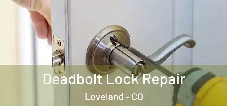 Deadbolt Lock Repair Loveland - CO